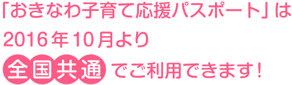 「おきなわ子育て応援パスポート」は2016年10月より全国共通でご利用できます！