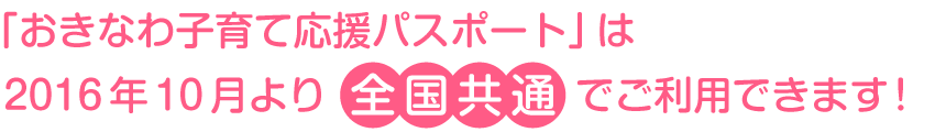 「おきなわ子育て応援パスポート」は2016年10月より全国共通でご利用できます！