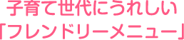 子育て世代にうれしい「フレンドリーサービス」